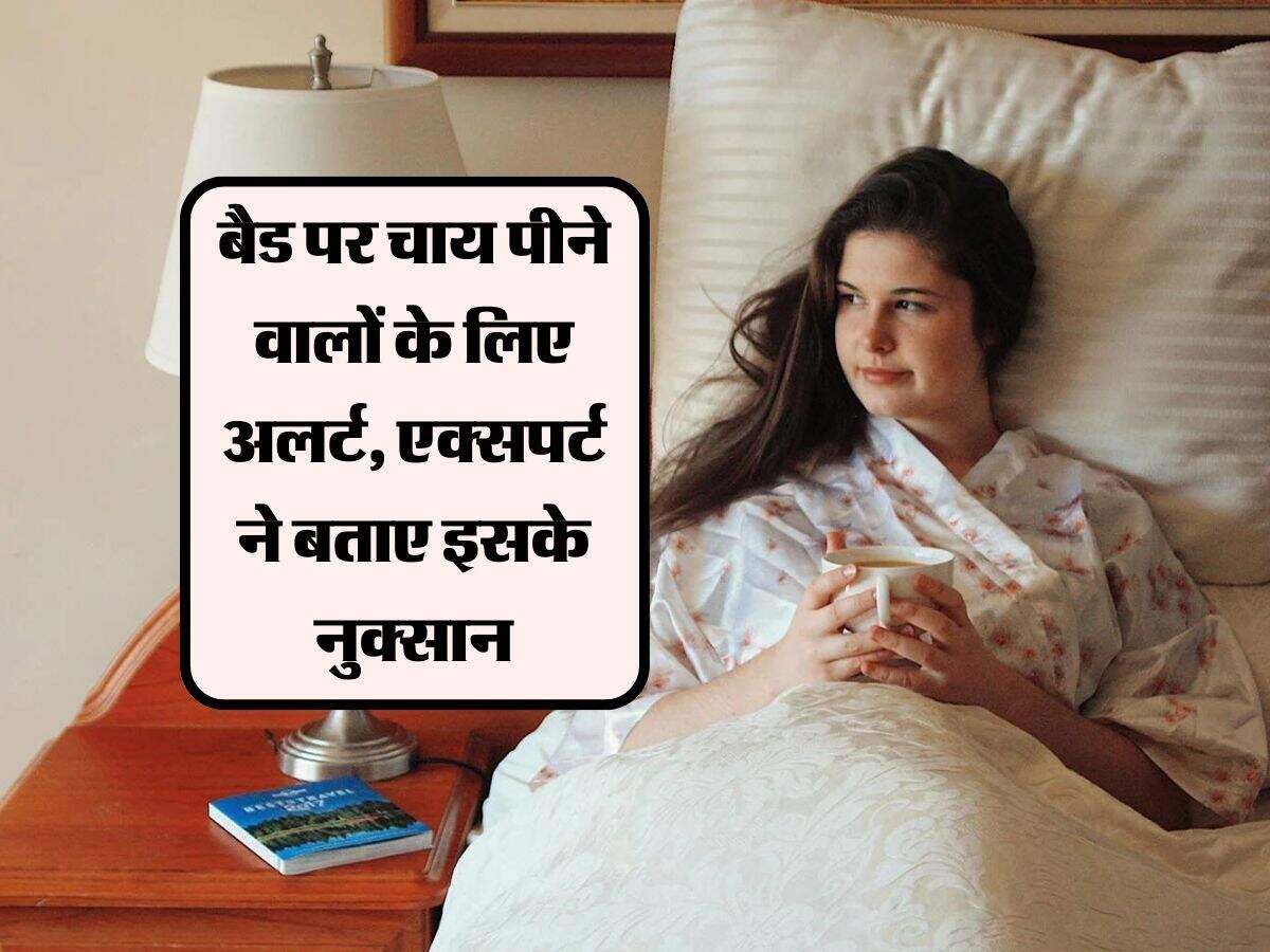 Tea Drinking Rules बैड पर चाय पीने वालों के लिए अलर्ट, एक्सपर्ट ने बताए इसके नुक्सान