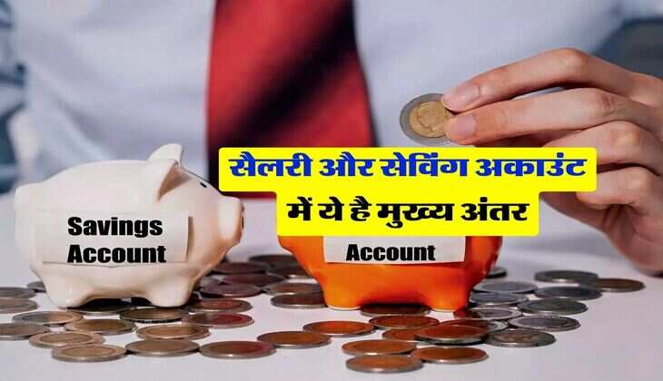 सैलरी और सेविंग अकाउंट में ये है मुख्य अंतर, आप भी जान लें