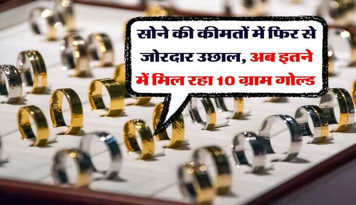 Gold Price : सोने की कीमतों में फिर से&nbsp;जोरदार उछाल, अब इतने में मिल रहा 10 ग्राम गोल्ड&nbsp;