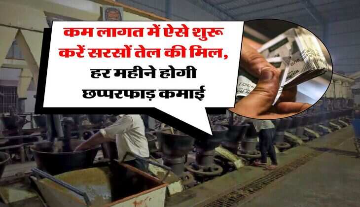 Business Idea : कम लागत में ऐसे शुरू करें सरसों तेल की मिल, हर महीने होगी छप्परफाड़ कमाई