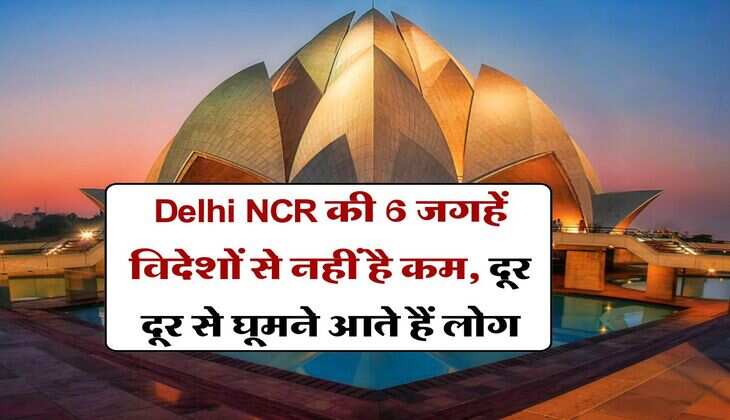 Delhi NCR की 6 जगहें विदेशों से नहीं है कम, दूर दूर से घूमने आते हैं लोग