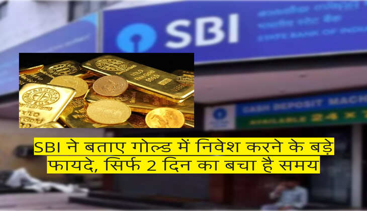 SBI ने बताए गोल्ड में निवेश करने के बड़े फायदे, सिर्फ 2 दिन का बचा है समय