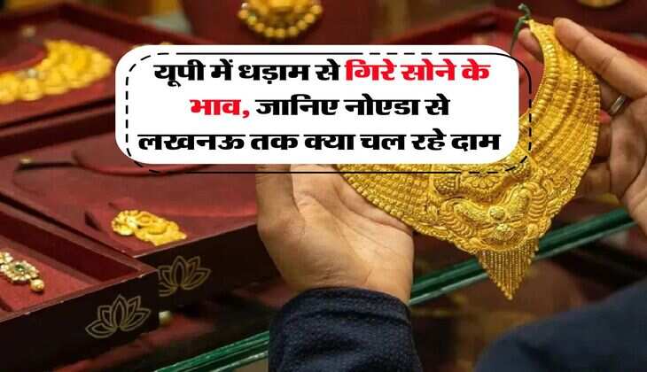 UP Gold Rate : यूपी में धड़ाम से गिरे सोने के भाव, जानिए नोएडा से लखनऊ तक क्या चल रहे दाम