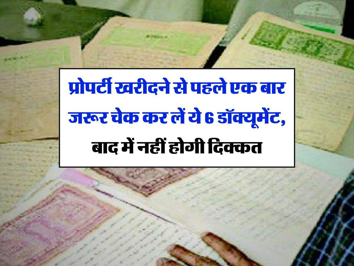Property Documents : प्रोपर्टी खरीदने से पहले एक बार जरूर चेक कर लें ये 6 डॉक्यूमेंट, बाद में नहीं होगी दिक्कत