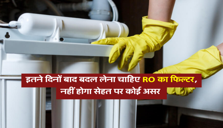 इतने दिनों बाद बदल लेना चाहिए RO का फिल्टर, नहीं होगा सेहत पर कोई असर&nbsp;