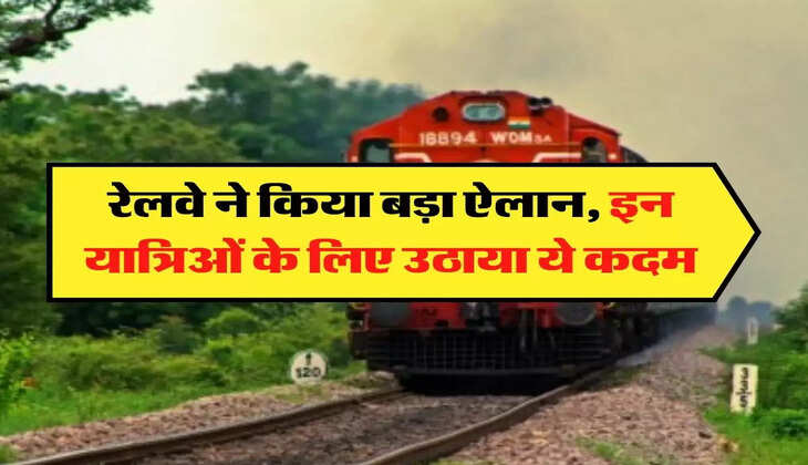 Indian Railways: रेलवे ने किया बड़ा ऐलान, इन यात्रिओं के लिए उठाया ये कदम