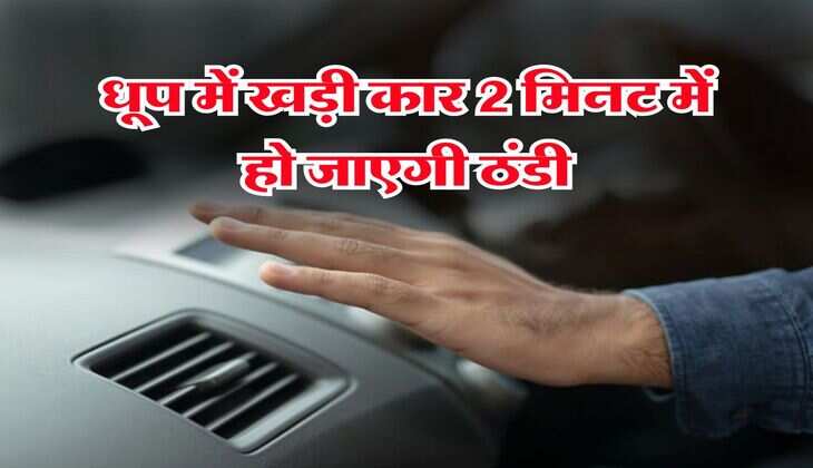 Car Cooling Tips : धूप में खड़ी कार 2 मिनट में हो जाएगी ठंडी, जानिए कैसे....