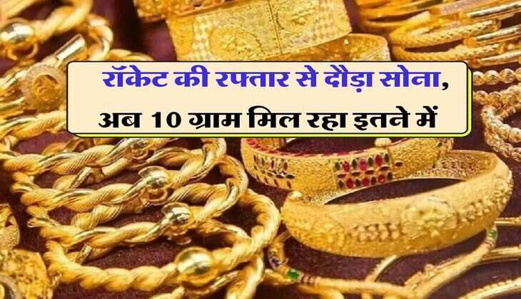 Gold Rate In Rajasthan : रॉकेट की रफ्तार से दौड़ा सोना, अब 10 ग्राम मिल रहा इतने में 