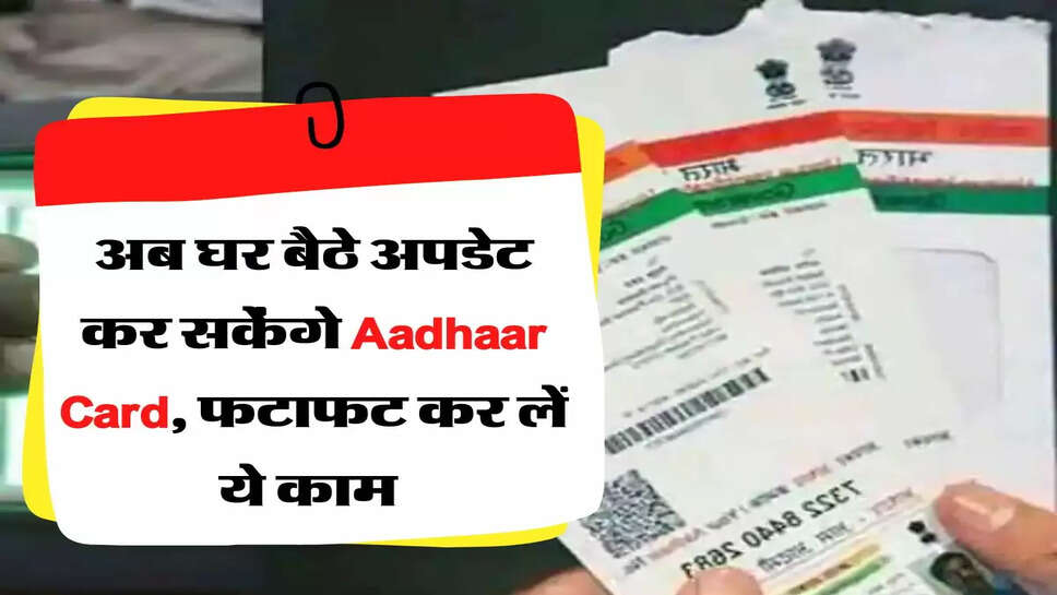 अब घर बैठे अपडेट कर सकेंगे Aadhaar Card, फटाफट कर लें ये काम&nbsp;
