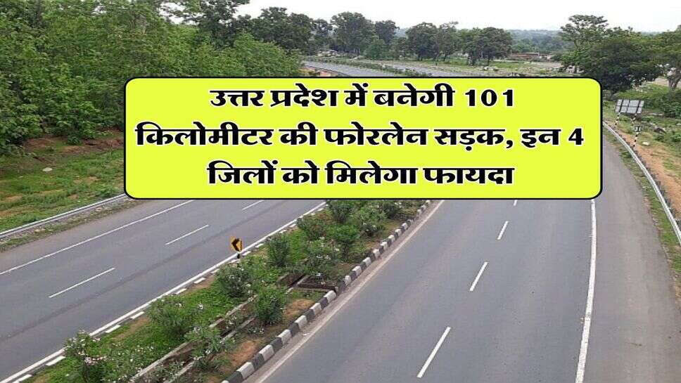 UP News : उत्तर प्रदेश में बनेगी 101 किलोमीटर की फोरलेन सड़क, इन 4 जिलों को मिलेगा फायदा