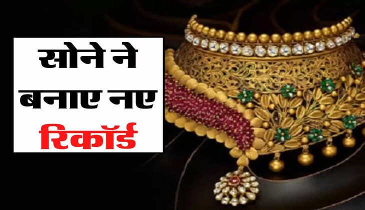 सोने ने बनाए नए रिकॉर्ड, जानिए 14 से 24 कैरेट के ताजा भाव