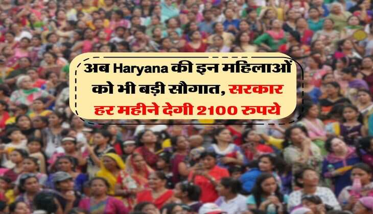 अब Haryana की इन महिलाओं को भी बड़ी सौगात, सरकार हर महीने देगी 2100 रुपये