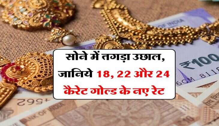 Gold Rate Hike : सोने में तगड़ा उछाल, जानिये 18, 22 और 24 कैरेट गोल्ड के नए रेट