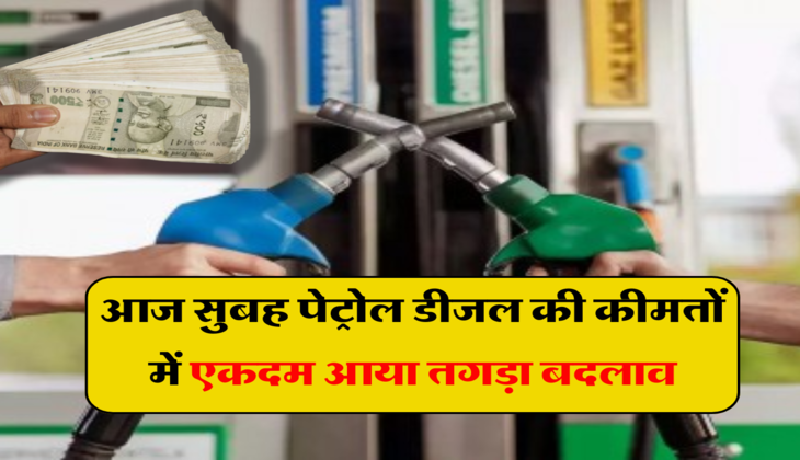 Petrol Diesel Price:&nbsp;आज सुबह पेट्रोल डीजल की कीमतों में एकदम आया तगड़ा बदलाव, जाने आपके शहर के 1 लीटर तेल का भाव&nbsp;