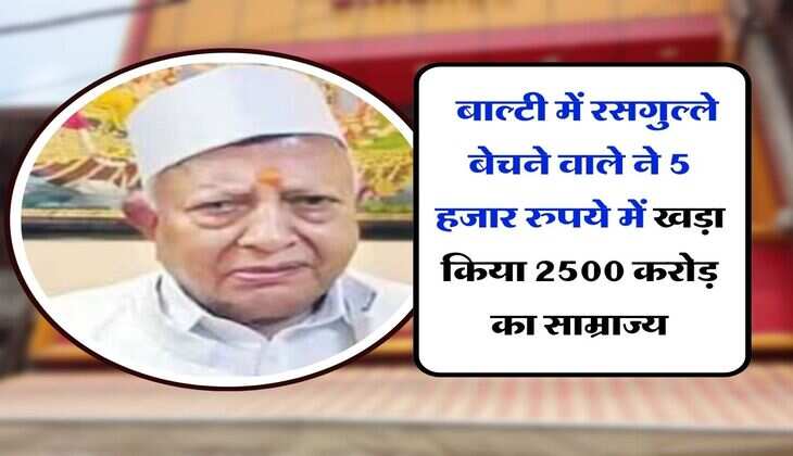 Success Story : बाल्टी में रसगुल्ले बेचने वाले ने 5 हजार रुपये में खड़ा किया 2500 करोड़ का साम्राज्य