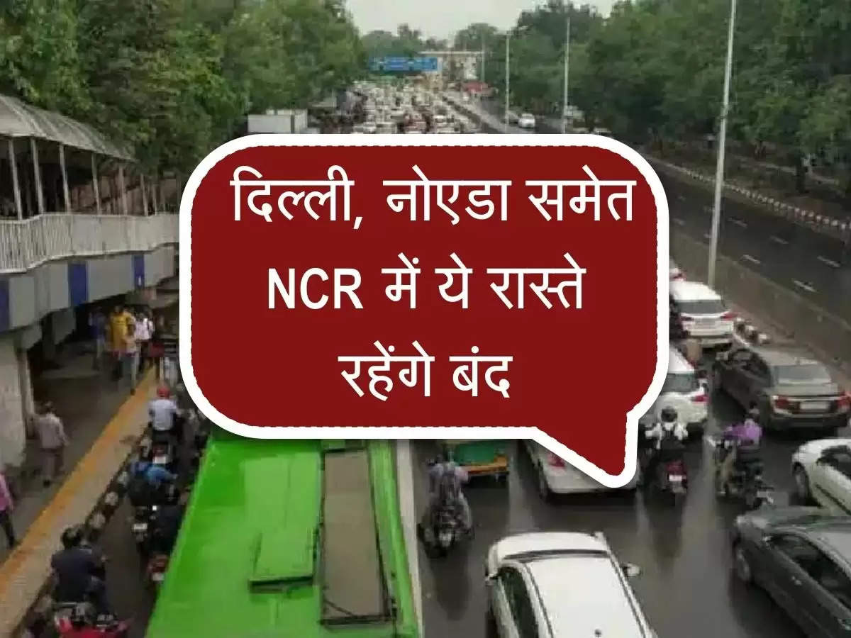 Traffic Update : दिल्‍ली, नोएडा समेत NCR में ये रास्ते रहेंगे बंद, जानिए आज का ट्रैफिक अपडेट