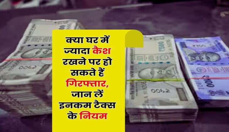 Income Tax Rule 2025 : क्या घर में ज्यादा कैश रखने पर हो सकते हैं गिरफ्तार, जान लें इनकम टैक्स के नियम