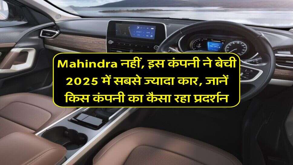 Mahindra नहीं, इस कंपनी ने बेची 2025 में सबसे ज्यादा कार, जानें किस कंपनी का कैसा रहा प्रदर्शन