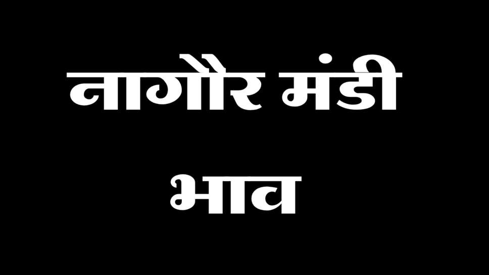 नागौर मंडी भाव: ग्वार में 500 रुपए तक उछाल, जीरा-ईसबगोल समेत इन जिंसों में तेजी