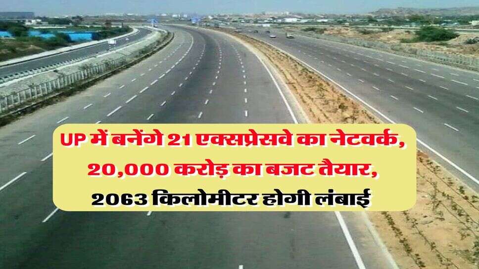 UP में बनेंगे 21 एक्सप्रेसवे का नेटवर्क, 20,000 करोड़ का बजट तैयार, 2063 किलोमीटर होगी लंबाई&nbsp;