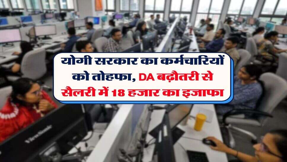 योगी सरकार का कर्मचारियों को तोहफा, DA बढ़ौतरी से सैलरी में 18 हजार का इजा