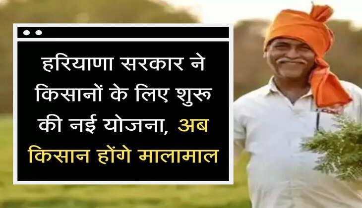 हरियाणा सरकार ने किसानों के लिए शुरू की नई योजना, अब किसान होंगे मालामाल