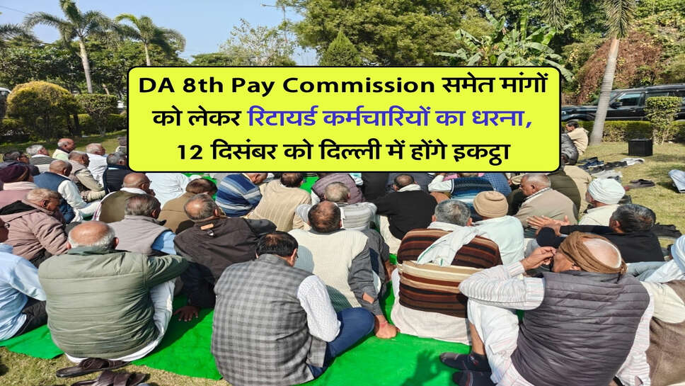 DA 8th Pay Commission समेत मांगों को लेकर रिटायर्ड कर्मचारियों का धरना, 12 दिसंबर को दिल्ली में होंगे इकट्ठा