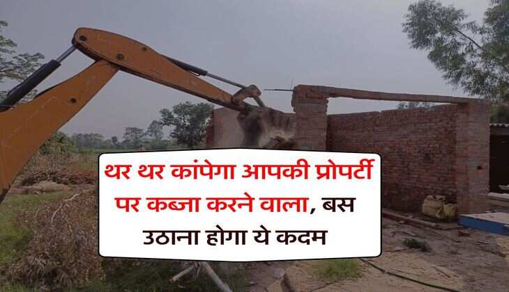 property possession : थर थर कांपेगा आपकी प्रोपर्टी पर कब्जा करने वाला, बस उठाना होगा ये कदम