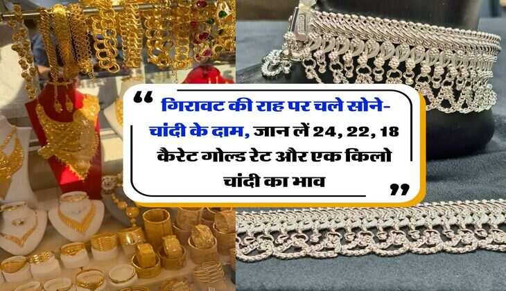 Gold Silver Rate : गिरावट की राह पर चले सोने-चांदी के दाम, जान लें 24, 22, 18 कैरेट गोल्ड रेट और एक किलो चांदी का भाव