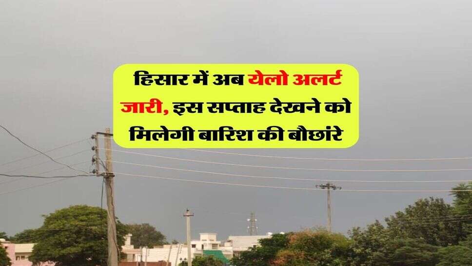 Hisar ka Mausam 29 October : हिसार में अब येलो अलर्ट जारी, इस सप्ताह देखने को मिलेगी बारिश की बौछांरे