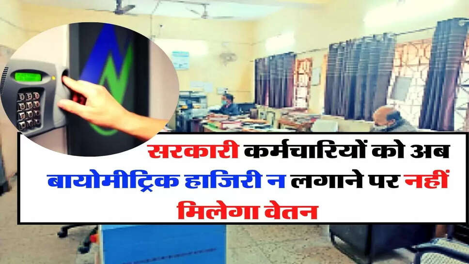 Employee News - सरकारी कर्मचारियों को अब बायोमीट्रिक हाजिरी न लगाने पर नहीं मिलेगा वेतन, आदेश जारी&nbsp;