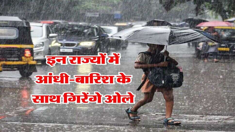 IMD Alert : इन राज्यों में आंधी-बारिश के साथ गिरेंगे ओले, हो जाएं बारिश के लिए तैयार