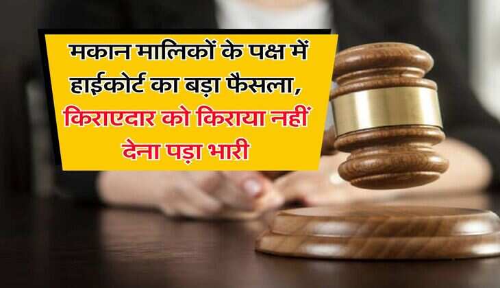 landlord and tenant case : मकान मालिकों के पक्ष में हाईकोर्ट का बड़ा फैसला, किराएदार को किराया नहीं देना पड़ा भारी