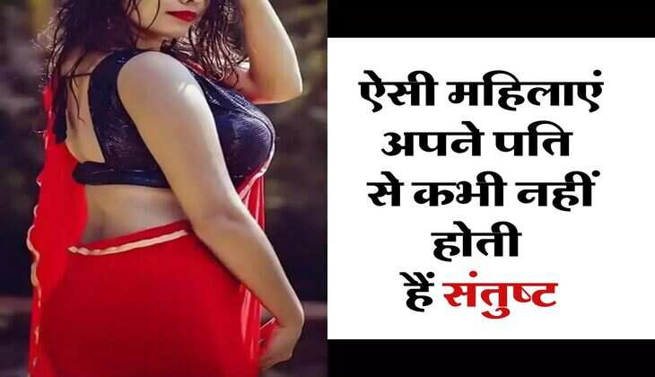 Chanakya Niti : ऐसी महिलाएं अपने पति से कभी नहीं होती हैं संतुष्ट, आप भी जान लें 