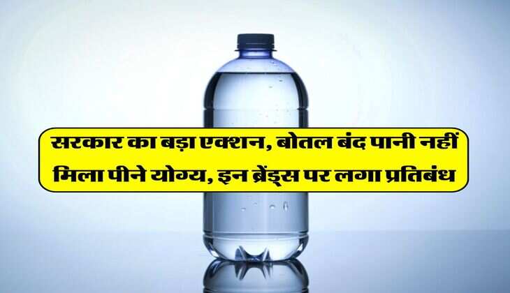 सरकार का बड़ा एक्शन, बोतल बंद पानी नहीं मिला पीने योग्य, इन ब्रेंड्स पर लगा प्रतिबंध