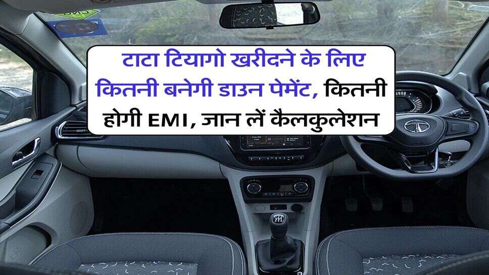 Tata Tiago : टाटा टियागो खरीदने के लिए कितनी बनेगी डाउन पेमेंट, कितनी होगी EMI, जान लें कैलकुलेशन