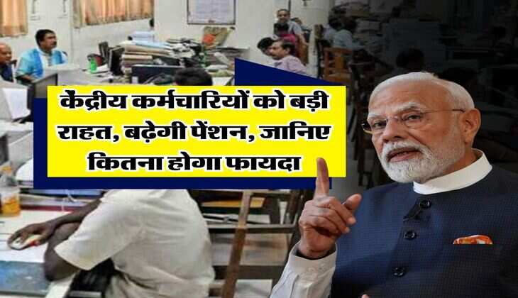 Pension Hike : केंद्रीय कर्मचारियों को बड़ी राहत, बढ़ेगी पेंशन, जानिए कितना होगा फायदा