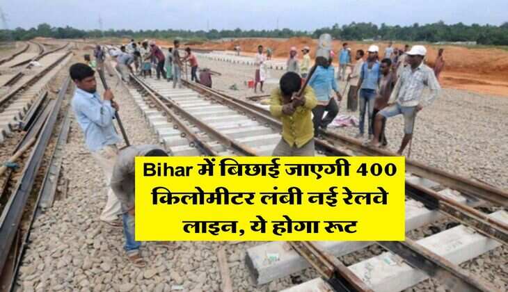 Bihar में बिछाई जाएगी 400 किलोमीटर लंबी नई रेलवे लाइन, ये होगा रूट