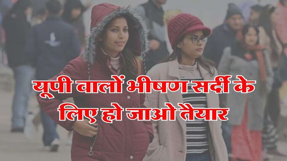 UP Mausam : यूपी वालों कड़ाके की ठंड के लिए हो जाओ तैयार, मौसम विभाग ने जारी किया अलर्ट&nbsp;