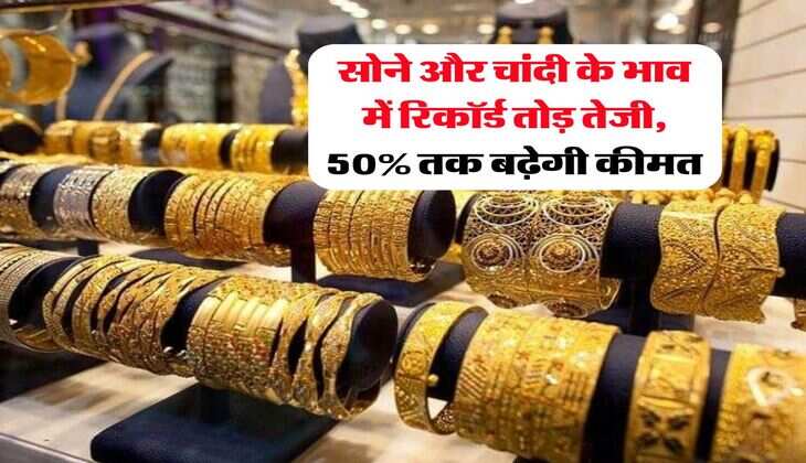 Gold Rate Hike : सोने और चांदी के भाव में रिकॉर्ड तोड़ तेजी, 50% तक बढ़ेगी कीमत