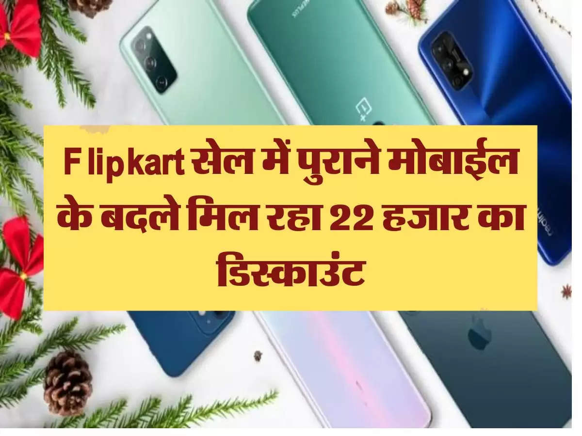 Flipkart सेल में पुराने मोबाईल के बदले मिल रहा 22 हजार का डिस्काउंट