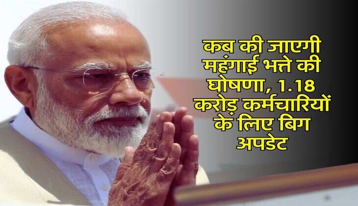 DA Hike : कब की जाएगी महंगाई भत्ते की घोषणा, 1.18 करोड़ कर्मचारियों के लिए बिग अपडेट