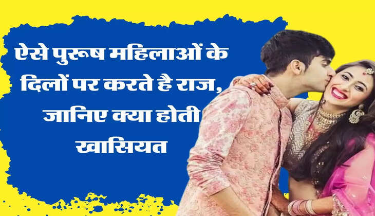 Relationship Tips ऐसे पुरूष महिलाओं के दिलों पर करते है राज, जानिए क्या होती खासियत