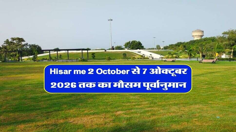 Hisar me 2 October से 7 ओक्टूबर 2026 तक का मौसम पूर्वानुमान