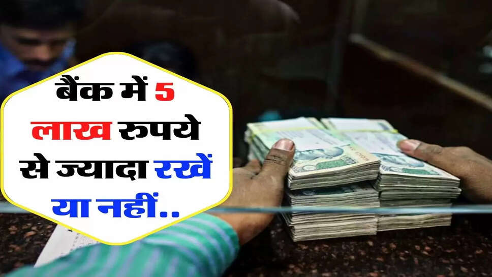 Bank News - बैंक में पांच लाख रुपये से ज्यादा रखें या नहीं, पढ़िए खबर में&nbsp;