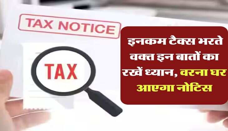 Income Tax Notice : इनकम टैक्स भरते वक्त इन बातों का रखें ध्यान, वरना घर आएगा नोटिस