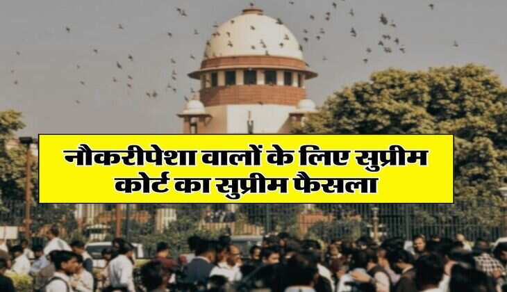 Supreme Court Decision : नौकरीपेशा वालों के लिए सुप्रीम कोर्ट का सुप्रीम फैसला, अब इस गलती पर चली जाएगी नौकरी