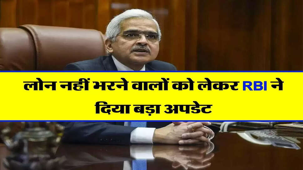 RBI Guidelines : लोन नहीं भरने वालों को लेकर RBI ने दिया बड़ा अपडेट