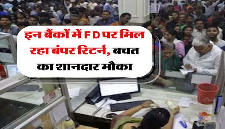 FD Intrest Rate : इन बैंकों में FD पर मिल रहा बंपर रिटर्न, बचत का शानदार मौका