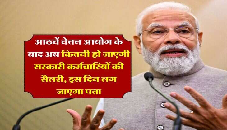 8th central pay commission : आठवें वेतन आयोग के बाद अब कितनी हो जाएगी सरकारी कर्मचारियों की सैलरी, इस दिन लग जाएगा पता